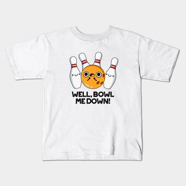 Well Bowl Me Down Cute Bowling Pun Kids T-Shirt by punnybone